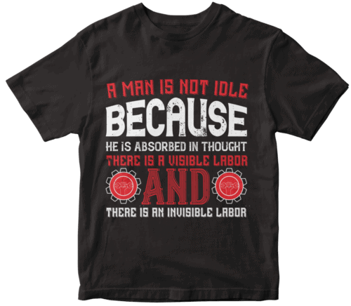 A man is not idle because he is absorbed in thought. There is a visible labor and there is an invisible labor-0