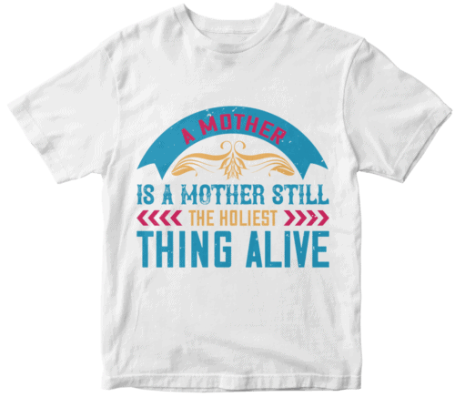 A mother is a mother still, the holiest thing alive