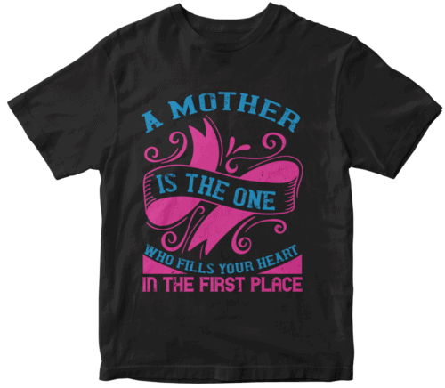A mother is the one who fills your heart in the first place