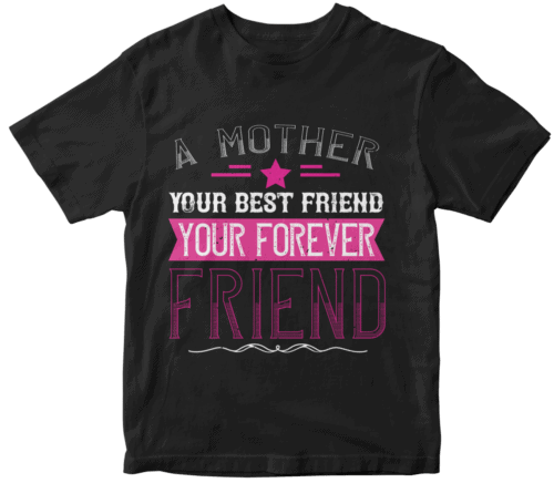 A mother is your first friend, your best friend, your forever friend