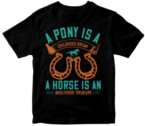 A pony is a childhood dream. A horse is an adulthood treasure