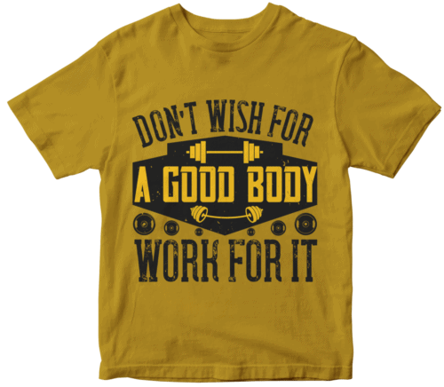 Don’t wish for a good body, work for it