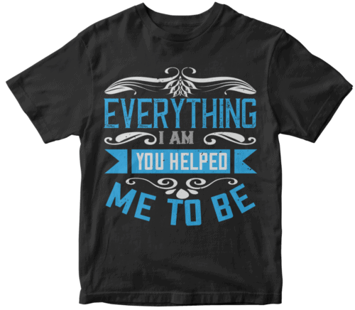 Everything I am, you helped me to be
