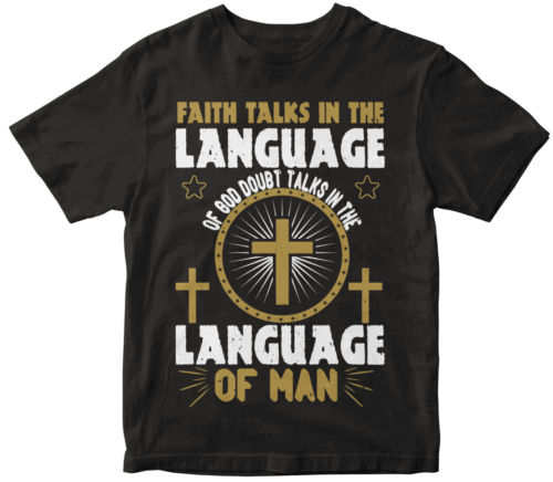 Faith talks in the language of God. Doubt talks in the language of man