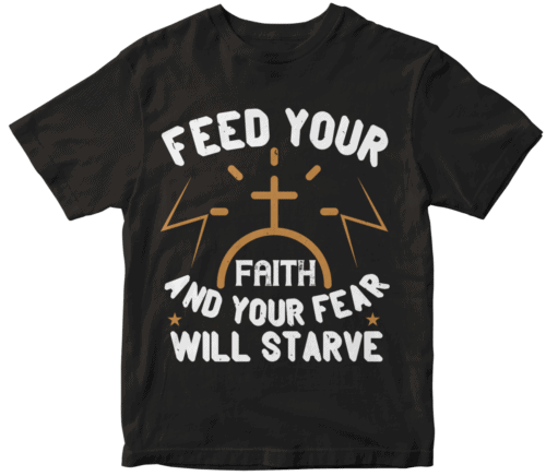 Feed your faith and your fear will starve