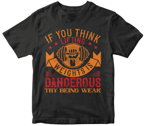 IF YOU THINK LIFTING WEIGHTS IS DANGEROUS, TRY BEING WEAK