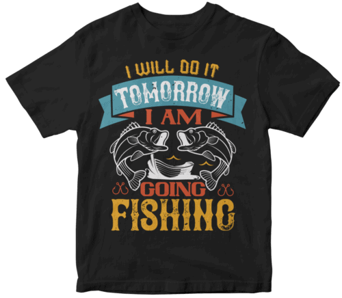 I WILL DO IT TOMORROW  I AM  GOING FISHING