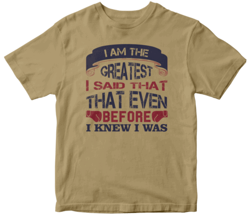 I am the greatest, I said that even before I knew I was