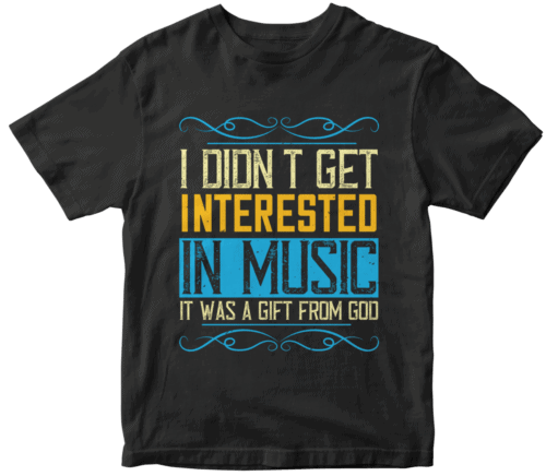 I didn't get interested in music. It was a gift from God