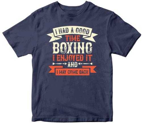 I had a good time boxing. I enjoyed it - and I may come back 2