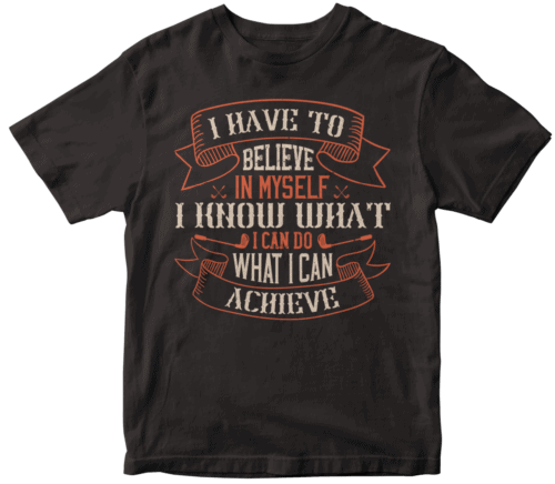 I have to believe in myself. I know what I can do, what I can achieve