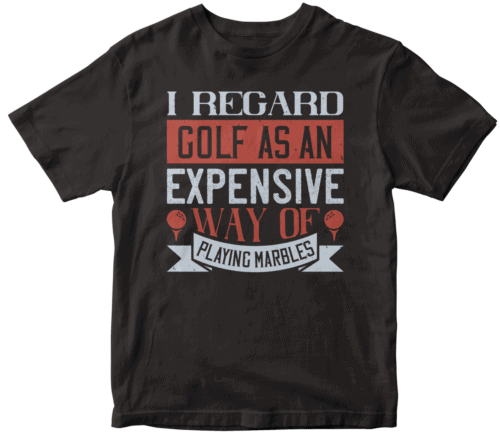 I regard golf as an expensive way of playing marbles
