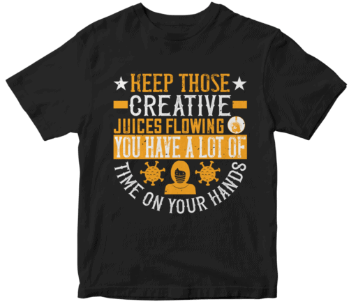 Keep those creative juices flowing. You have a lot of time on your hands!