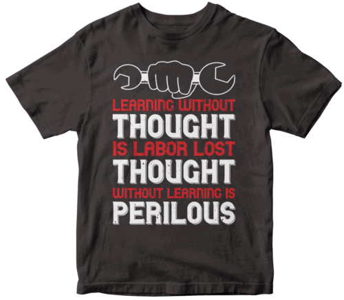 Learning without thought is labor lost; thought without learning is perilous