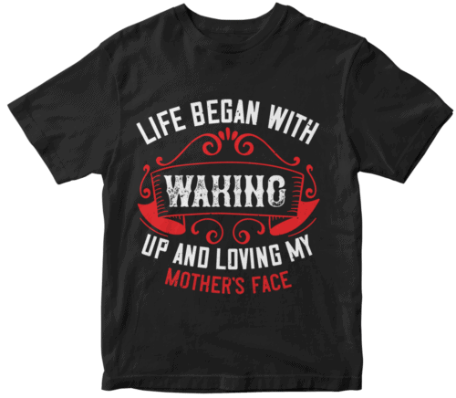 Life began with waking up and loving my mother’s face