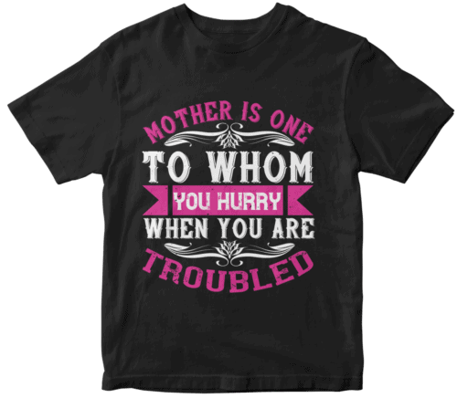 Mother is one to whom you hurry when you are troubled