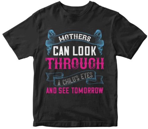 Mothers can look through a child’s eyes and see tomorrow