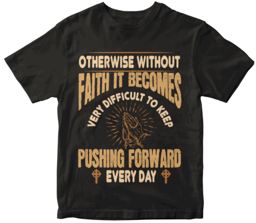 Otherwise without faith it becomes very difficult to keep pushing forward every day