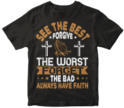 See the best. Forgive the worst. Forget the bad. Always have faith