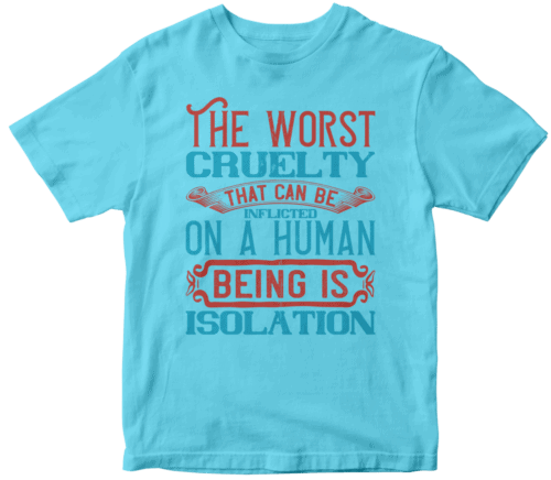 The worst cruelty that can be inflicted on a human being is isolation