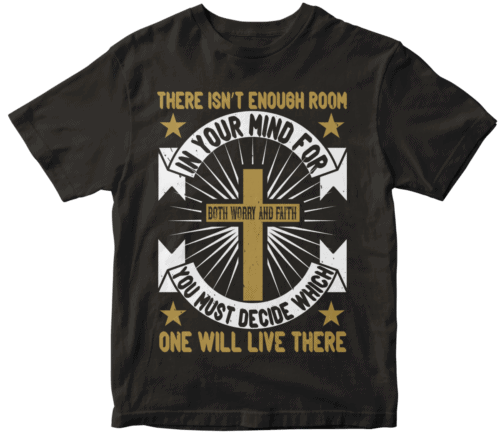 There isn’t enough room in your mind for both worry and faith. You must decide which one will live there