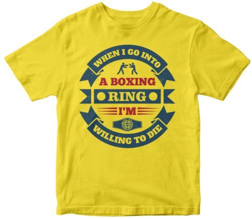 When I go into a boxing ring, I'm willing to die
