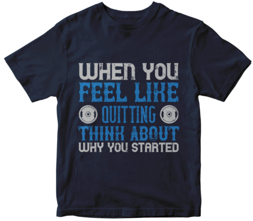 When you feel like quitting think about why you started