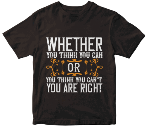 Whether you think you can, or you think you can’t, you’re right