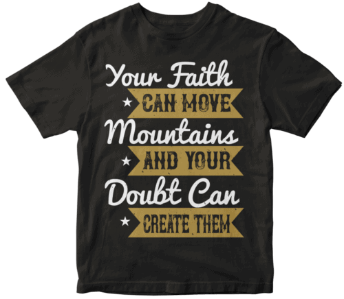 Your faith can move mountains and your doubt can create them