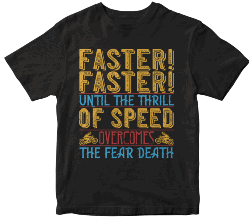 faster faster until the thrill of speed overcomes the fear death