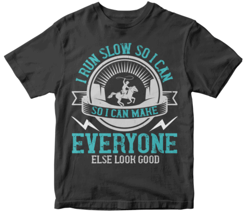 i run slow so i can make everyone else look good-0