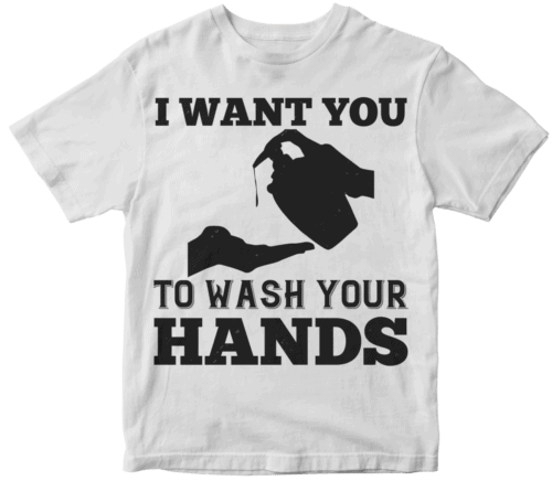 i want you to wash your hands